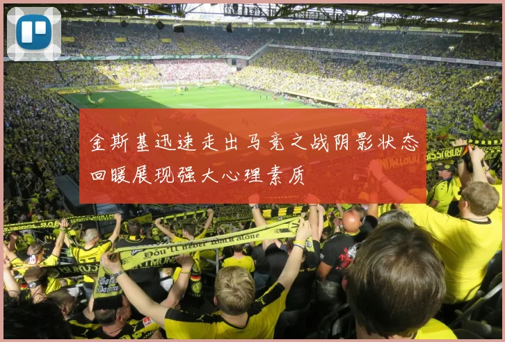 金斯基迅速走出马竞之战阴影状态回暖展现强大心理素质