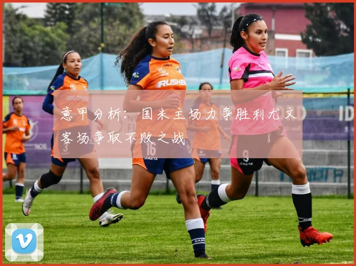 意甲分析：国米主场力争胜利尤文客场争取不败之战