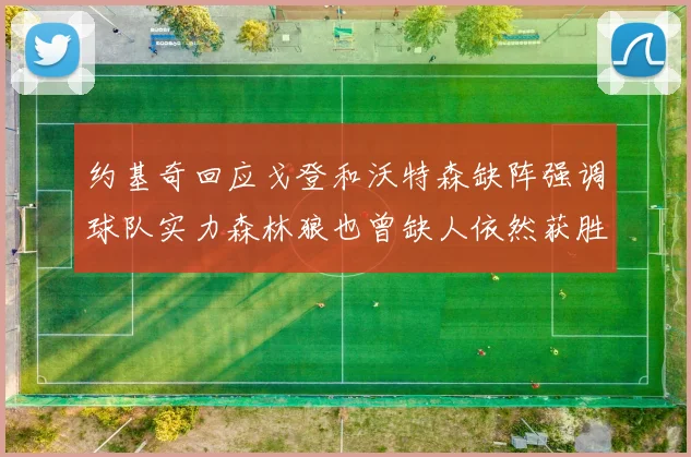 约基奇回应戈登和沃特森缺阵强调球队实力森林狼也曾缺人依然获胜