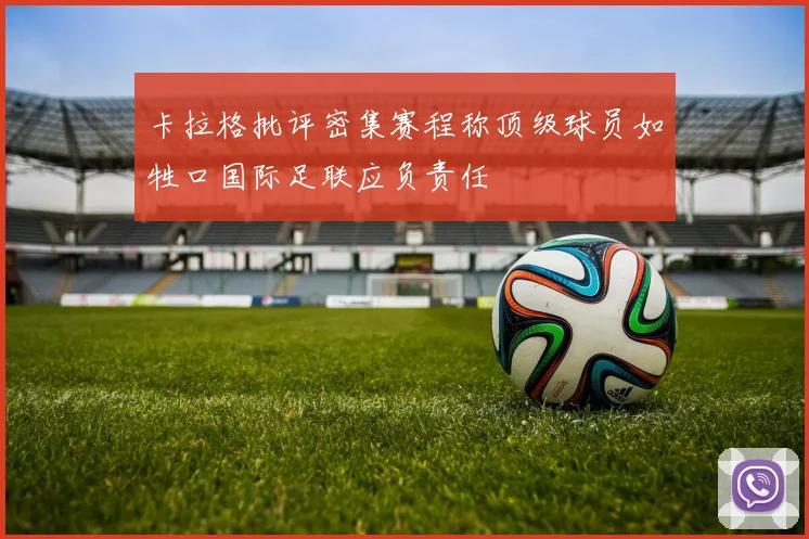 卡拉格批评密集赛程称顶级球员如牲口国际足联应负责任